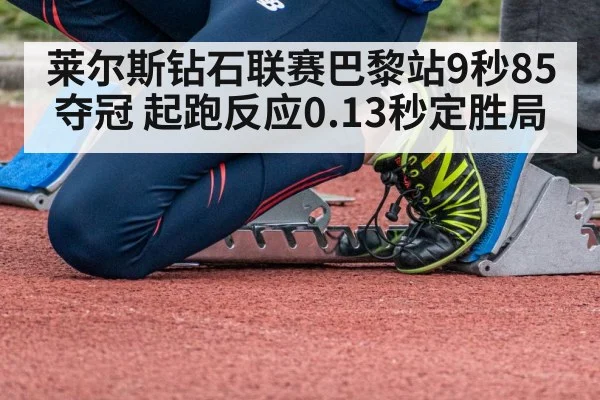 莱尔斯钻石联赛巴黎站9秒85夺冠 起跑反应0.13秒定胜局